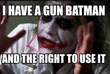 i-have-a-gun-batman-and-the-right-to-use-it