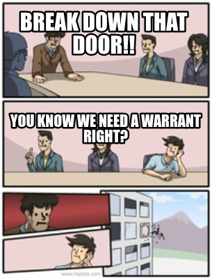 break-down-that-door-you-know-we-need-a-warrant-right