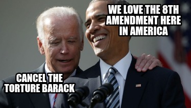 we-love-the-8th-amendment-here-in-america-cancel-the-torture-barack
