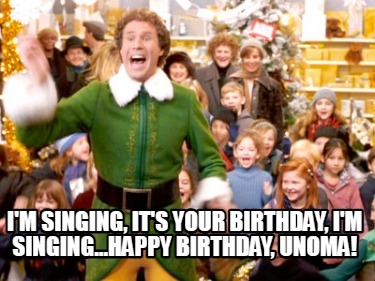 im-singing-its-your-birthday-im-singing...happy-birthday-unoma