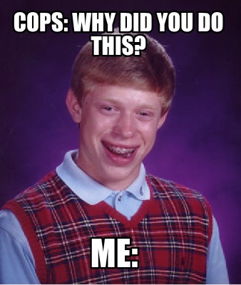 cops-why-did-you-do-this-me