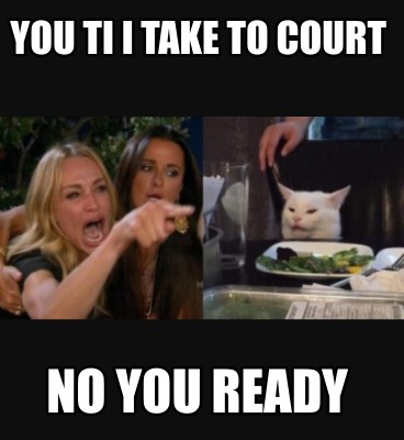 you-ti-i-take-to-court-no-you-ready