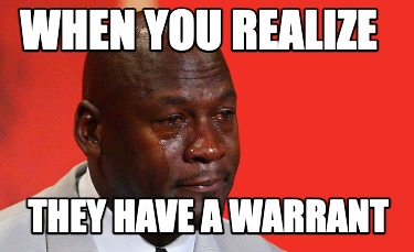 when-you-realize-they-have-a-warrant