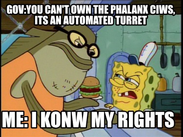 govyou-cant-own-the-phalanx-ciws-its-an-automated-turret-me-i-konw-my-rights