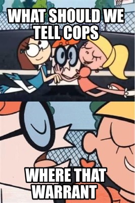 what-should-we-tell-cops-where-that-warrant