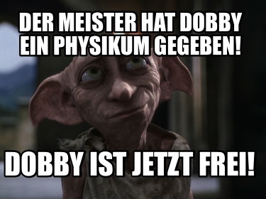 der-meister-hat-dobby-ein-physikum-gegeben-dobby-ist-jetzt-frei