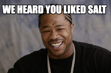 we-heard-you-liked-salt