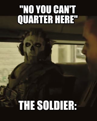 no-you-cant-quarter-here-the-soldier