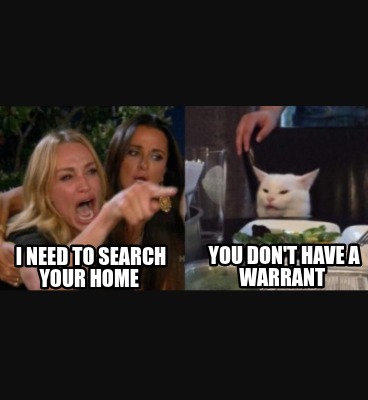 i-need-to-search-your-home-you-dont-have-a-warrant