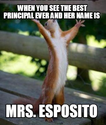 when-you-see-the-best-principal-ever-and-her-name-is-mrs.-esposito