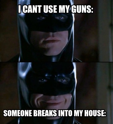 i-cant-use-my-guns-someone-breaks-into-my-house8