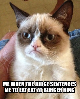 me-when-the-judge-sentences-me-to-eat-eat-at-burger-king