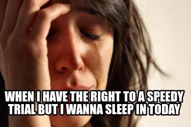 when-i-have-the-right-to-a-speedy-trial-but-i-wanna-sleep-in-today