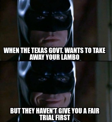 when-the-texas-govt.-wants-to-take-away-your-lambo-but-they-havent-give-you-a-fa