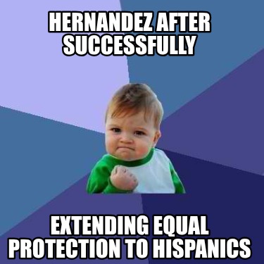hernandez-after-successfully-extending-equal-protection-to-hispanics