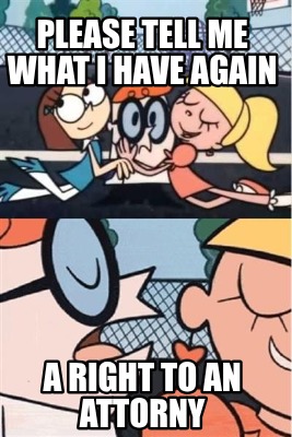 please-tell-me-what-i-have-again-a-right-to-an-attorny