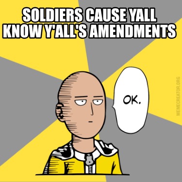 soldiers-cause-yall-know-yalls-amendments