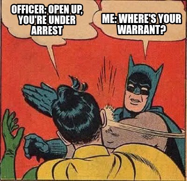 officer-open-up-youre-under-arrest-me-wheres-your-warrant8