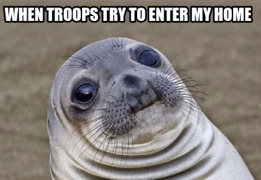 when-troops-try-to-enter-my-home