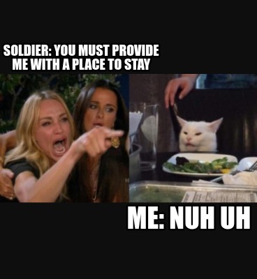 soldier-you-must-provide-me-with-a-place-to-stay-me-nuh-uh