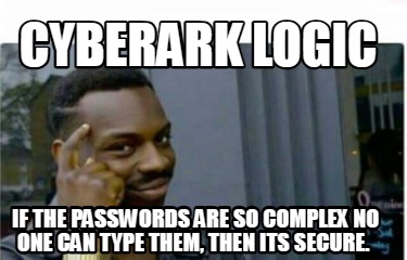 cyberark-logic-if-the-passwords-are-so-complex-no-one-can-type-them-then-its-sec
