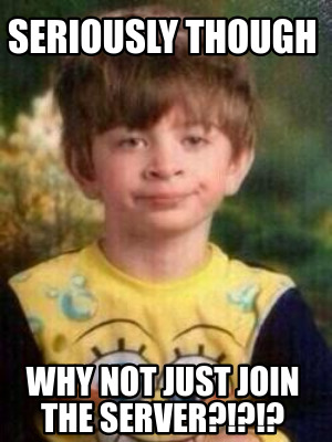 seriously-though-why-not-just-join-the-server3