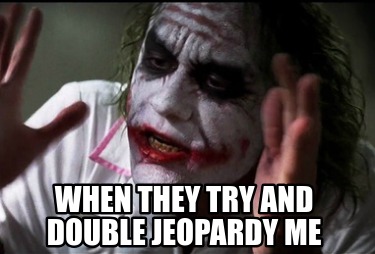 when-they-try-and-double-jeopardy-me