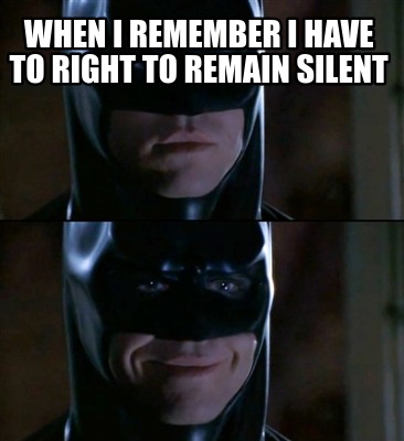 when-i-remember-i-have-to-right-to-remain-silent