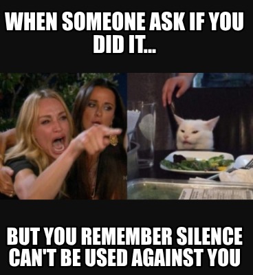 when-someone-ask-if-you-did-it...-but-you-remember-silence-cant-be-used-against-
