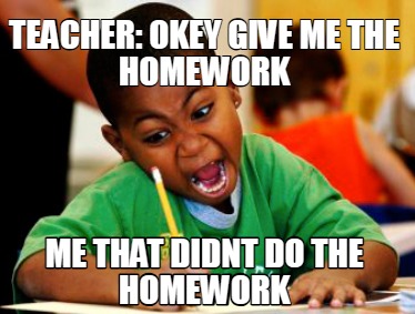 teacher-okey-give-me-the-homework-me-that-didnt-do-the-homework