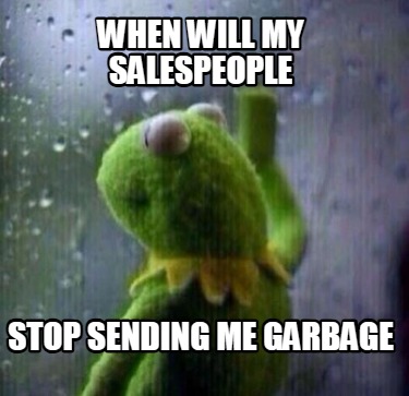 when-will-my-salespeople-stop-sending-me-garbage