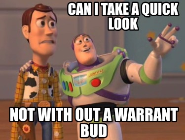 can-i-take-a-quick-look-not-with-out-a-warrant-bud