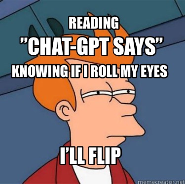 reading-chat-gpt-says-knowing-if-i-roll-my-eyes-ill-flip
