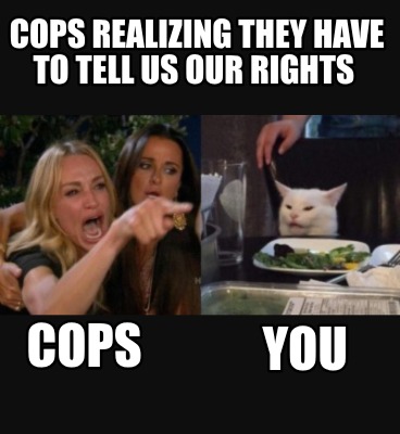 cops-realizing-they-have-to-tell-us-our-rights-cops-you
