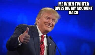 me-when-twiiter-gives-me-my-account-back