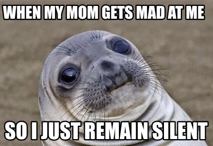when-my-mom-gets-mad-at-me-so-i-just-remain-silent
