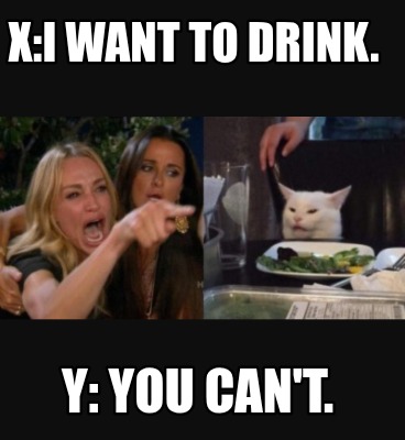 xi-want-to-drink.-y-you-cant