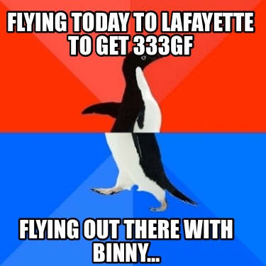 flying-today-to-lafayette-to-get-333gf-flying-out-there-with-binny