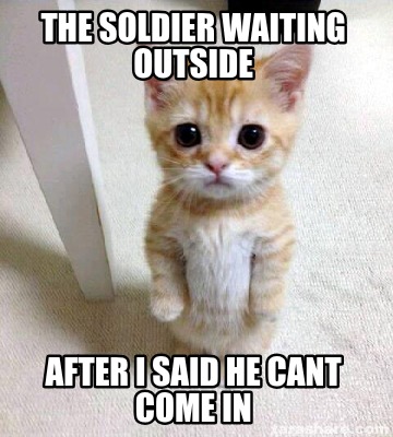 the-soldier-waiting-outside-after-i-said-he-cant-come-in