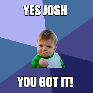 yes-josh-you-got-it