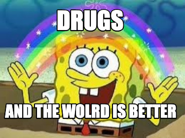 drugs-and-the-wolrd-is-better