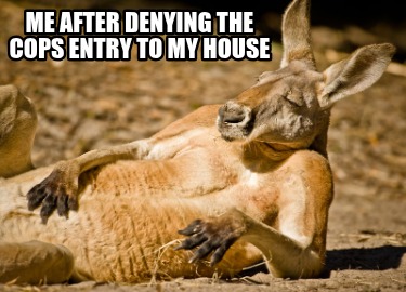 me-after-denying-the-cops-entry-to-my-house