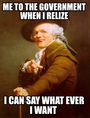 me-to-the-government-when-i-relize-i-can-say-what-ever-i-want