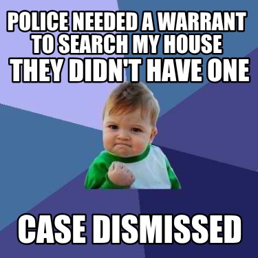 police-needed-a-warrant-to-search-my-house-they-didnt-have-one-case-dismissed