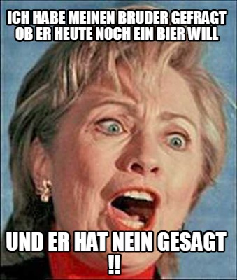 ich-habe-meinen-bruder-gefragt-ob-er-heute-noch-ein-bier-will-und-er-hat-nein-ge