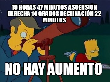 19-horas-47-minutos-ascensin-derecha-14-grados-declinacin-22-minutos-no-hay-aume