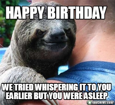 happy-birthday-we-tried-whispering-it-to-you-earlier-but-you-were-asleep