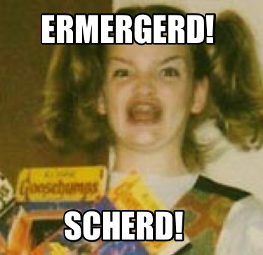 ermergerd-scherd