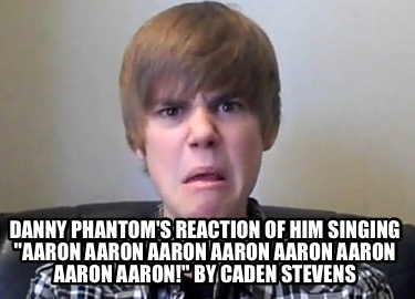 danny-phantoms-reaction-of-him-singing-aaron-aaron-aaron-aaron-aaron-aaron-aaron