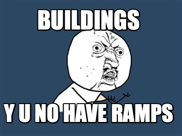 buildings-y-u-no-have-ramps